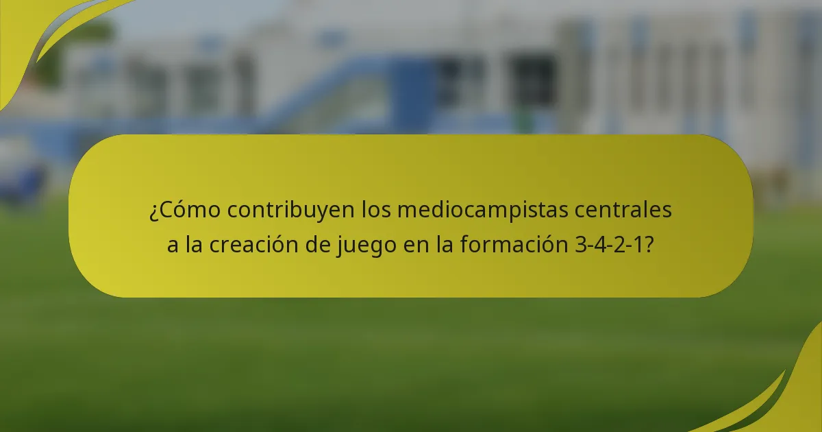 ¿Cómo contribuyen los mediocampistas centrales a la creación de juego en la formación 3-4-2-1?