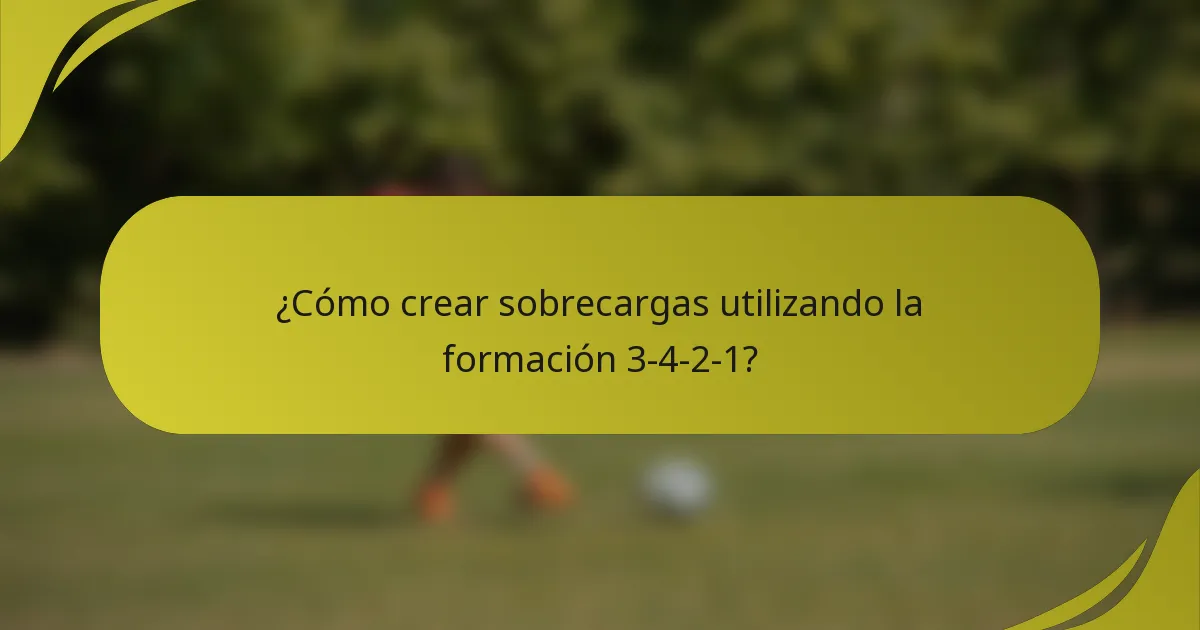 ¿Cómo crear sobrecargas utilizando la formación 3-4-2-1?