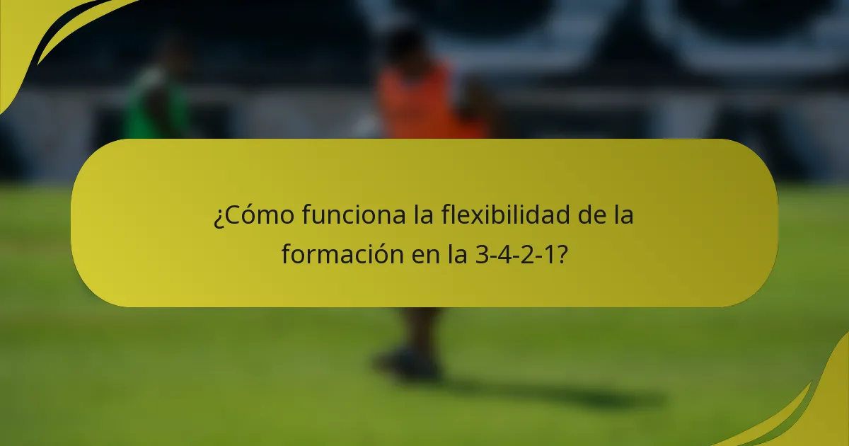 ¿Cómo funciona la flexibilidad de la formación en la 3-4-2-1?