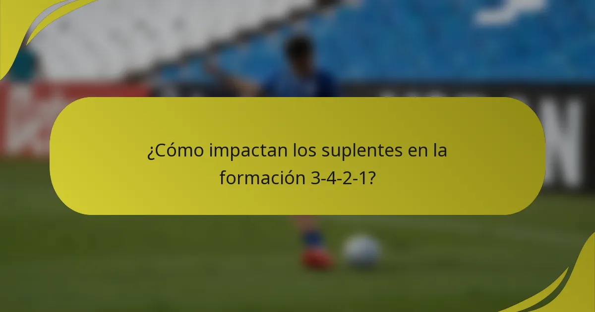 ¿Cómo impactan los suplentes en la formación 3-4-2-1?