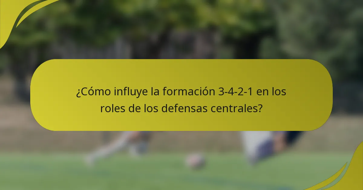 ¿Cómo influye la formación 3-4-2-1 en los roles de los defensas centrales?