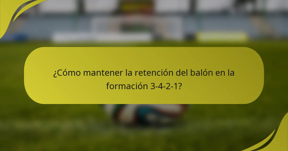 ¿Cómo mantener la retención del balón en la formación 3-4-2-1?
