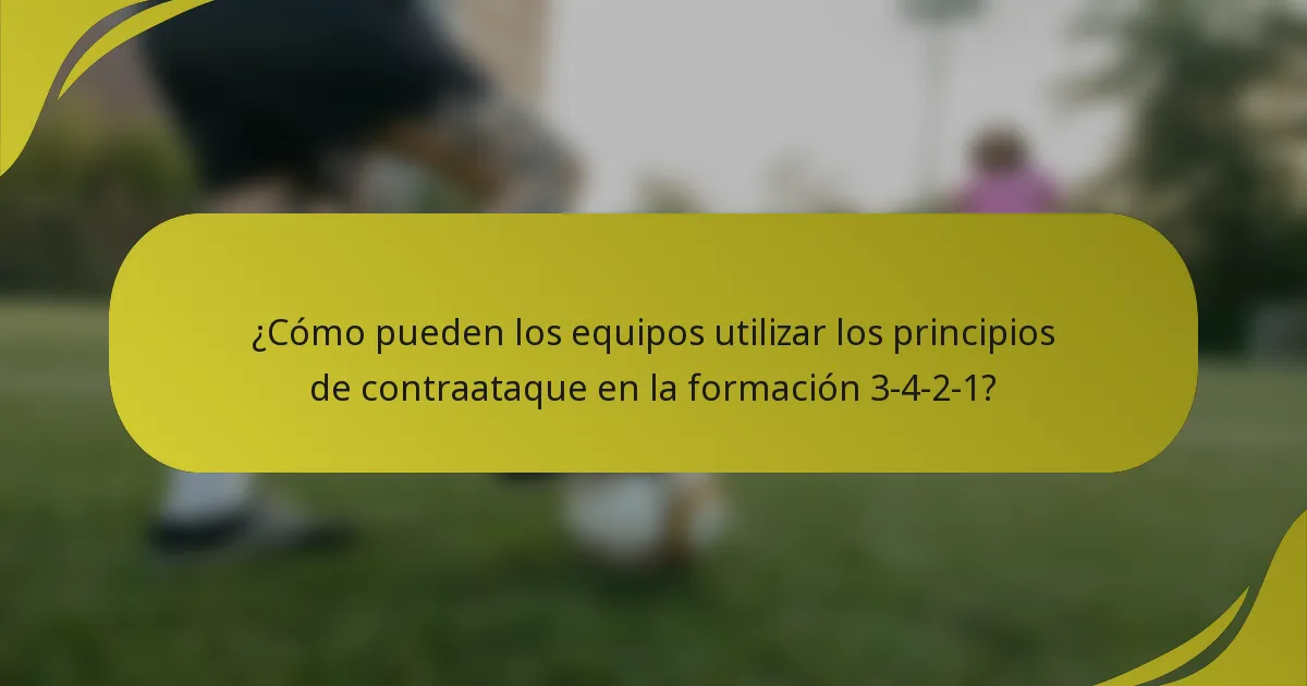 ¿Cómo pueden los equipos utilizar los principios de contraataque en la formación 3-4-2-1?