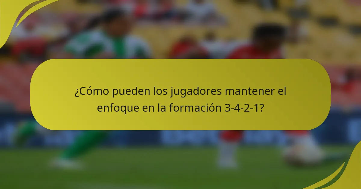 ¿Cómo pueden los jugadores mantener el enfoque en la formación 3-4-2-1?