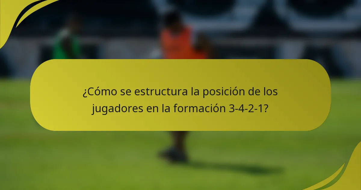 ¿Cómo se estructura la posición de los jugadores en la formación 3-4-2-1?