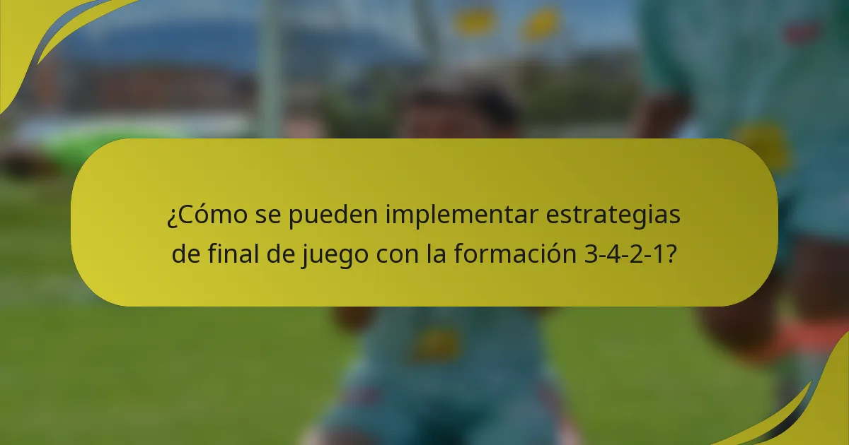 ¿Cómo se pueden implementar estrategias de final de juego con la formación 3-4-2-1?