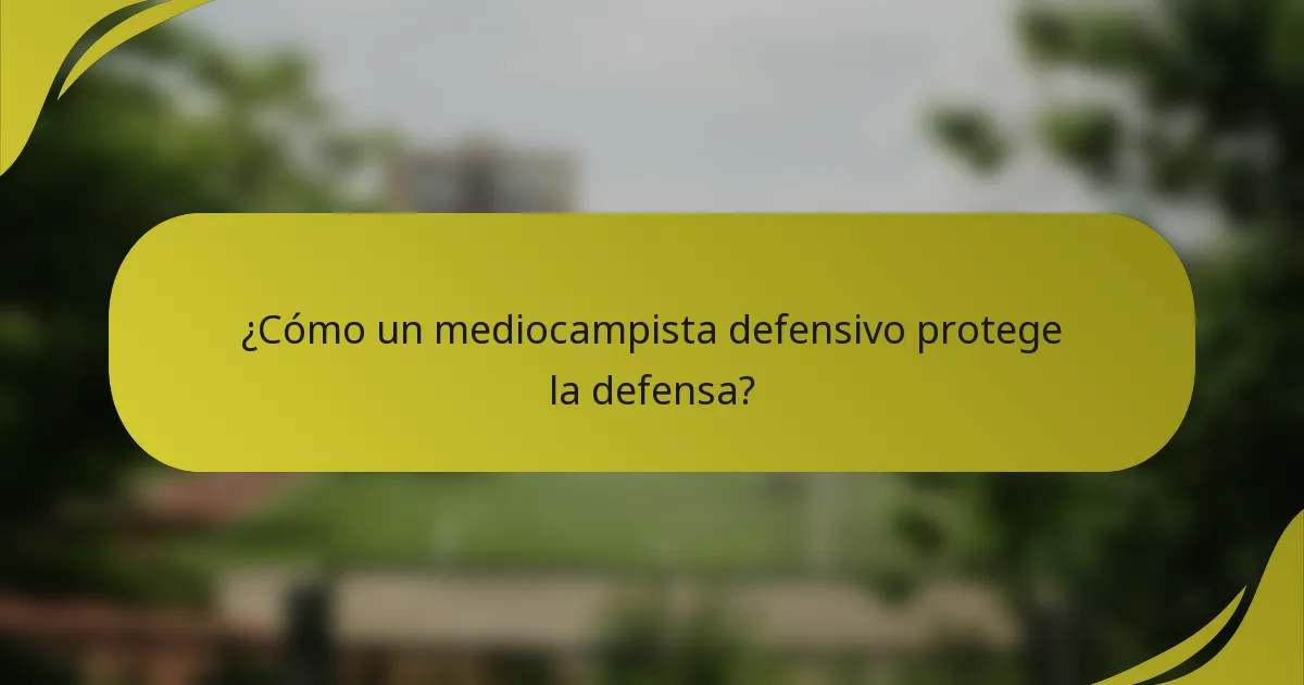 ¿Cómo un mediocampista defensivo protege la defensa?