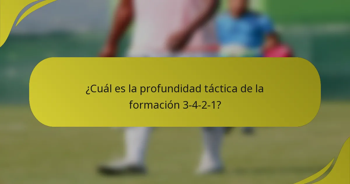 ¿Cuál es la profundidad táctica de la formación 3-4-2-1?