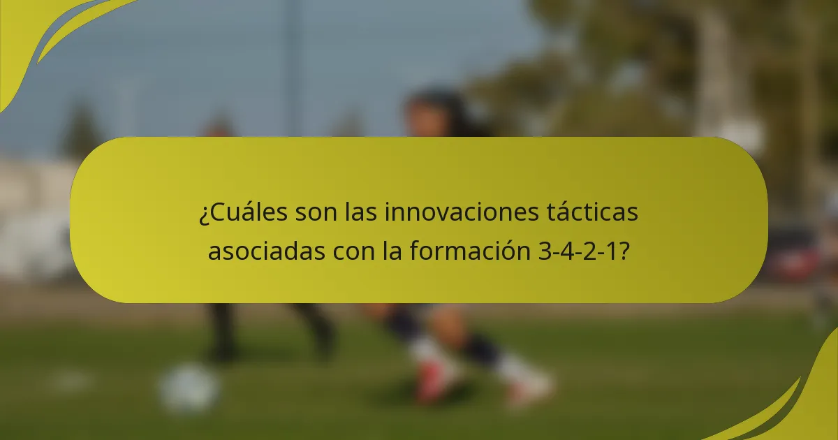 ¿Cuáles son las innovaciones tácticas asociadas con la formación 3-4-2-1?