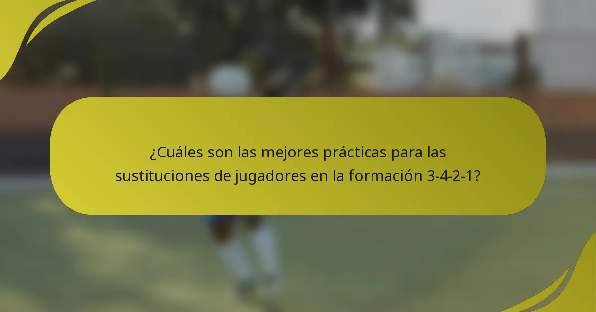 ¿Cuáles son las mejores prácticas para las sustituciones de jugadores en la formación 3-4-2-1?