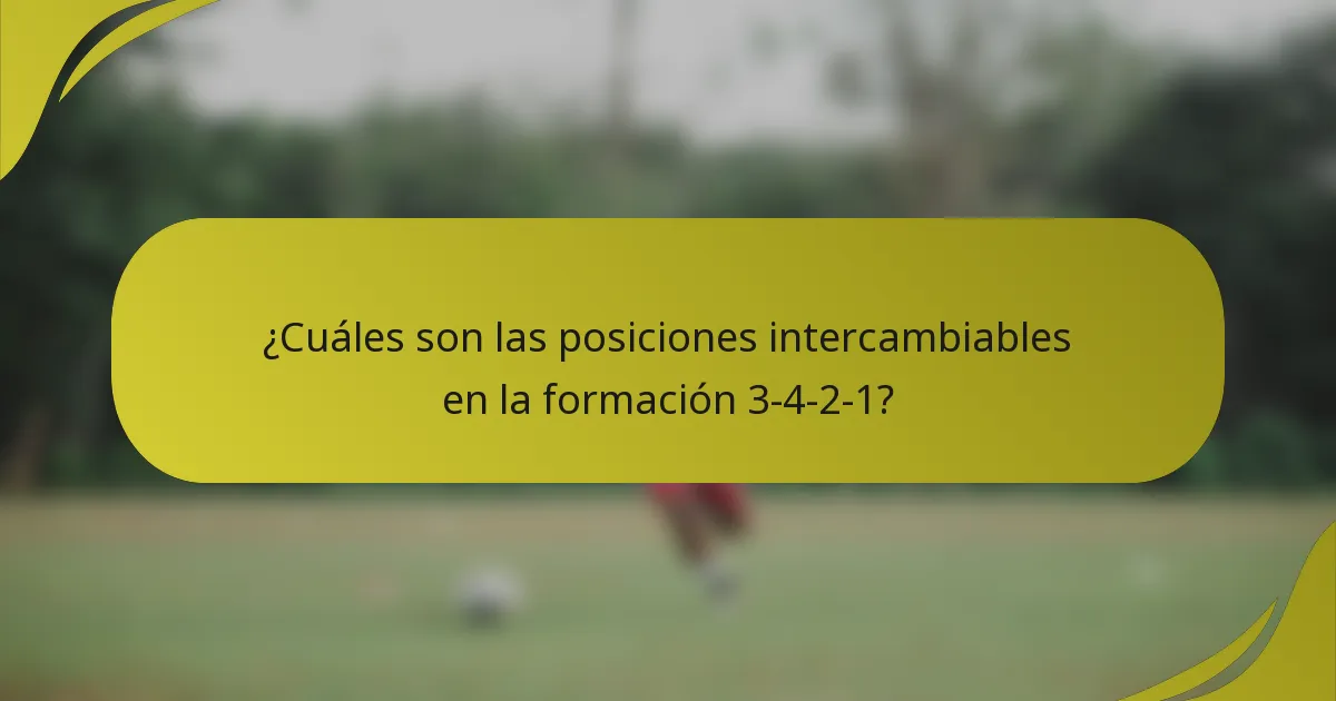 ¿Cuáles son las posiciones intercambiables en la formación 3-4-2-1?