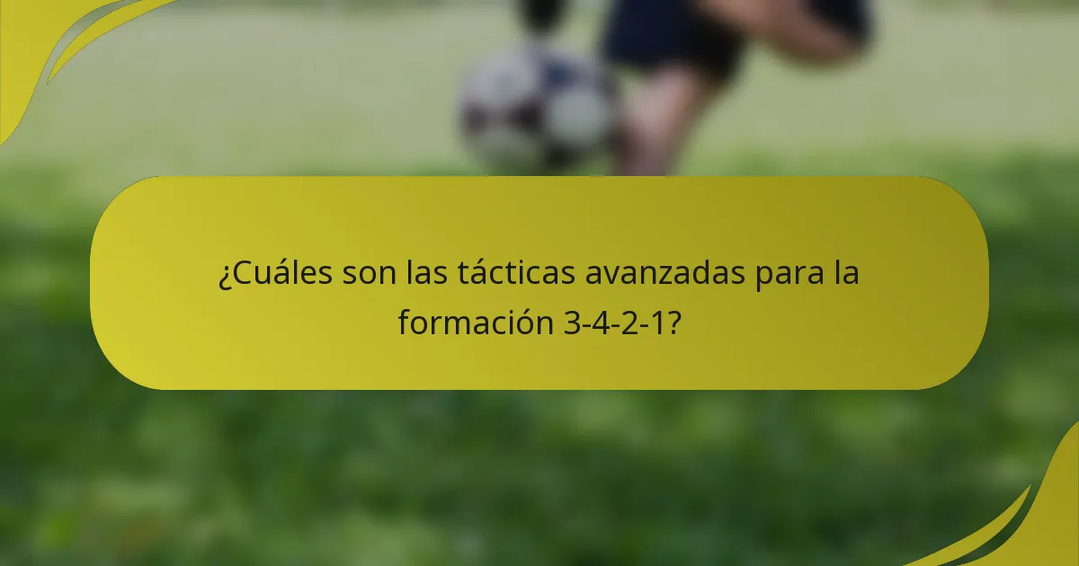 ¿Cuáles son las tácticas avanzadas para la formación 3-4-2-1?