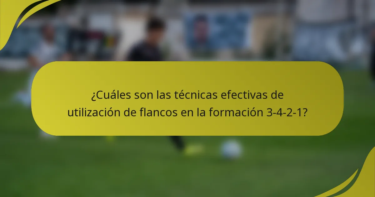 ¿Cuáles son las técnicas efectivas de utilización de flancos en la formación 3-4-2-1?