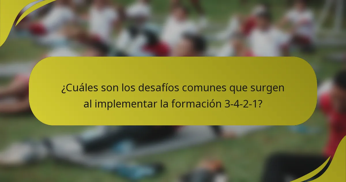¿Cuáles son los desafíos comunes que surgen al implementar la formación 3-4-2-1?
