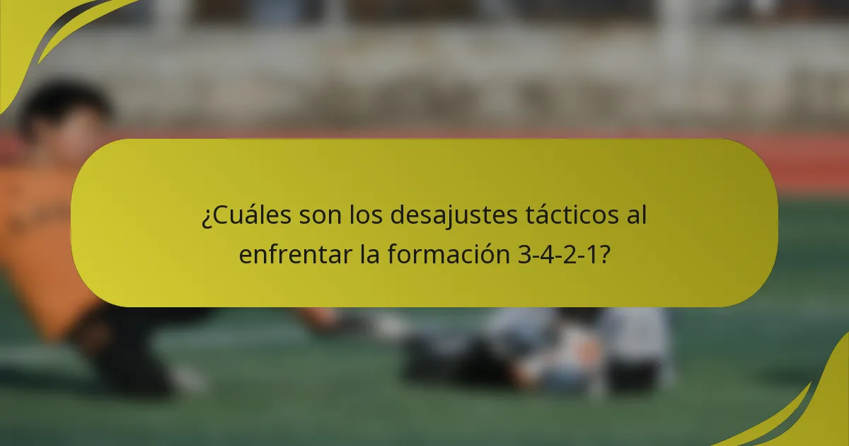 ¿Cuáles son los desajustes tácticos al enfrentar la formación 3-4-2-1?
