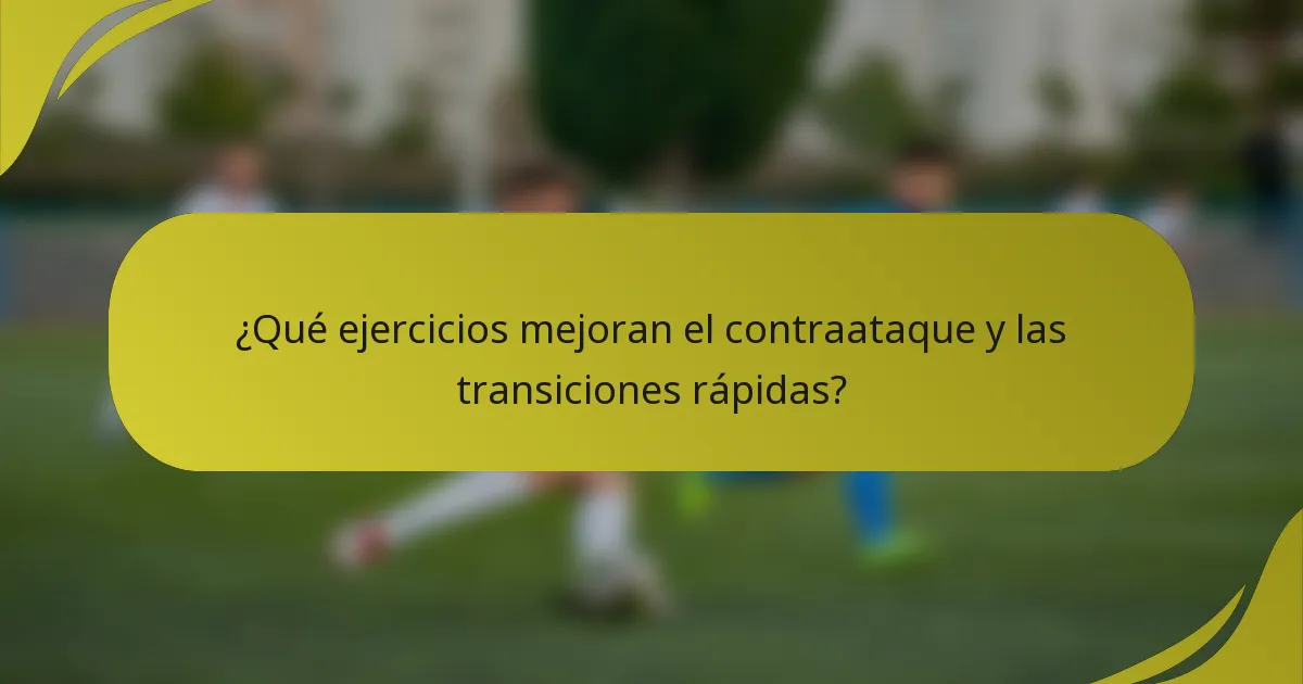 ¿Qué ejercicios mejoran el contraataque y las transiciones rápidas?