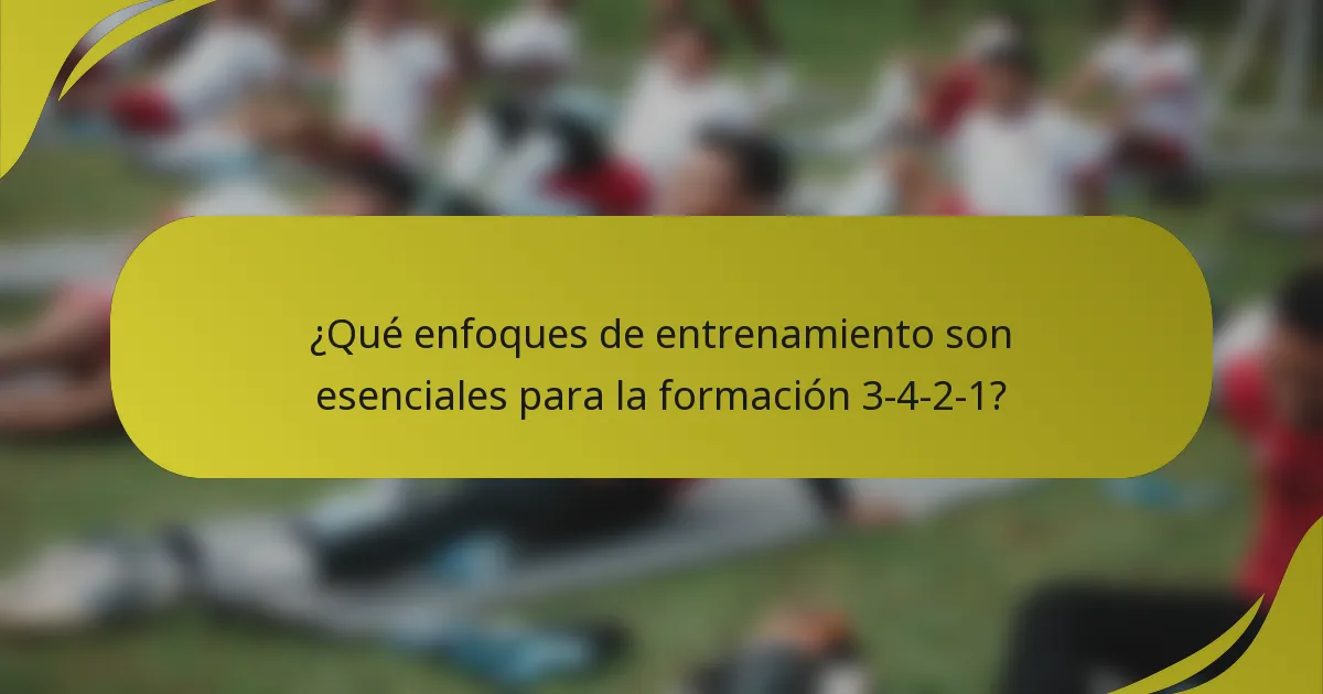 ¿Qué enfoques de entrenamiento son esenciales para la formación 3-4-2-1?