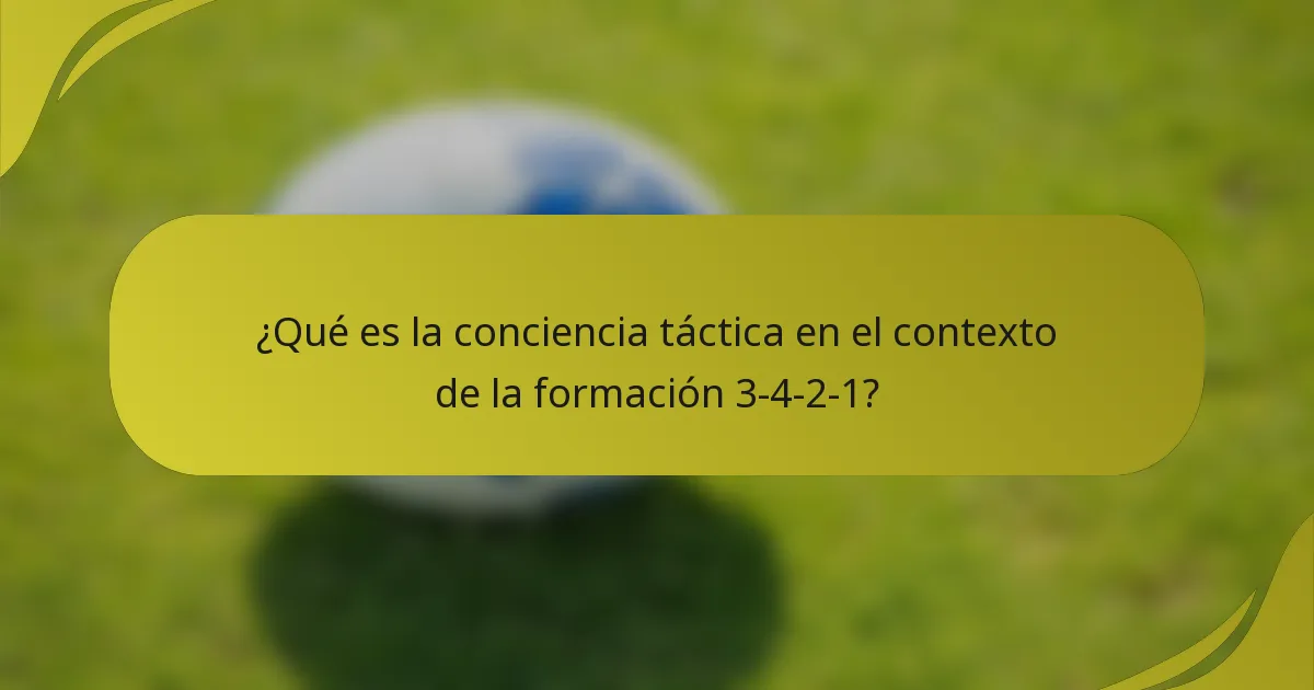 ¿Qué es la conciencia táctica en el contexto de la formación 3-4-2-1?