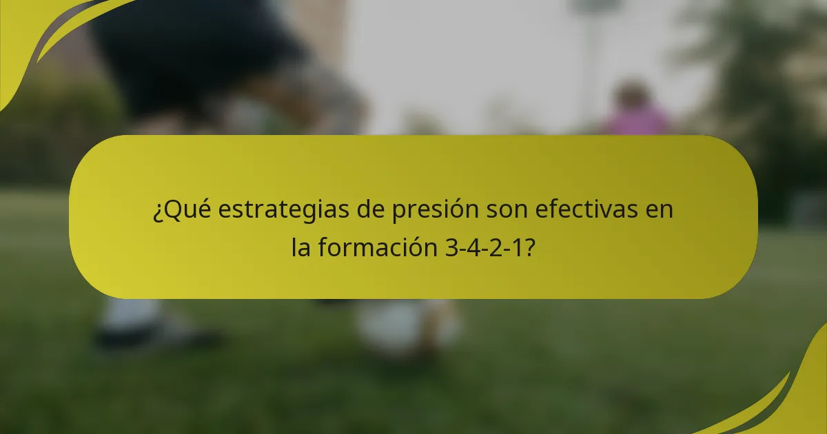 ¿Qué estrategias de presión son efectivas en la formación 3-4-2-1?