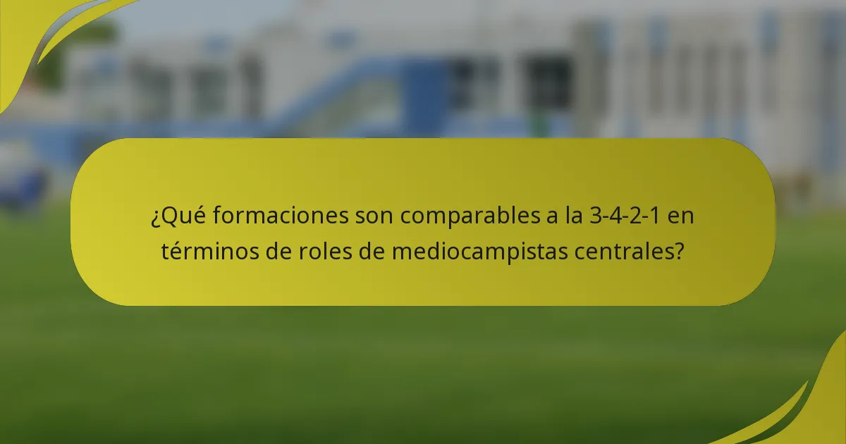 ¿Qué formaciones son comparables a la 3-4-2-1 en términos de roles de mediocampistas centrales?