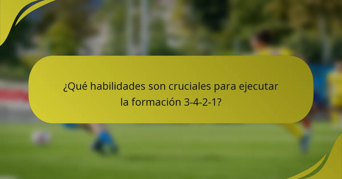 ¿Qué habilidades son cruciales para ejecutar la formación 3-4-2-1?
