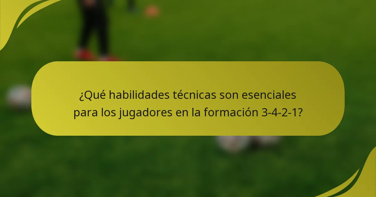 ¿Qué habilidades técnicas son esenciales para los jugadores en la formación 3-4-2-1?